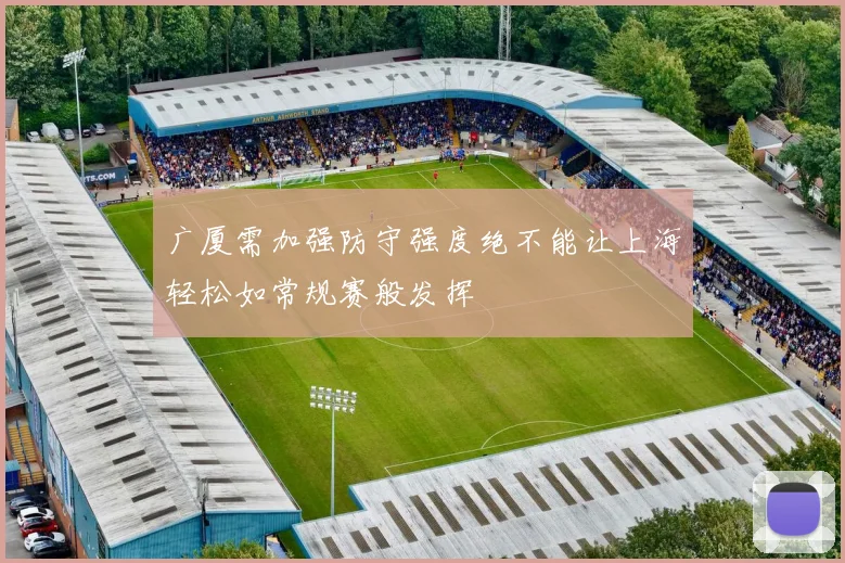 广厦需加强防守强度绝不能让上海轻松如常规赛般发挥